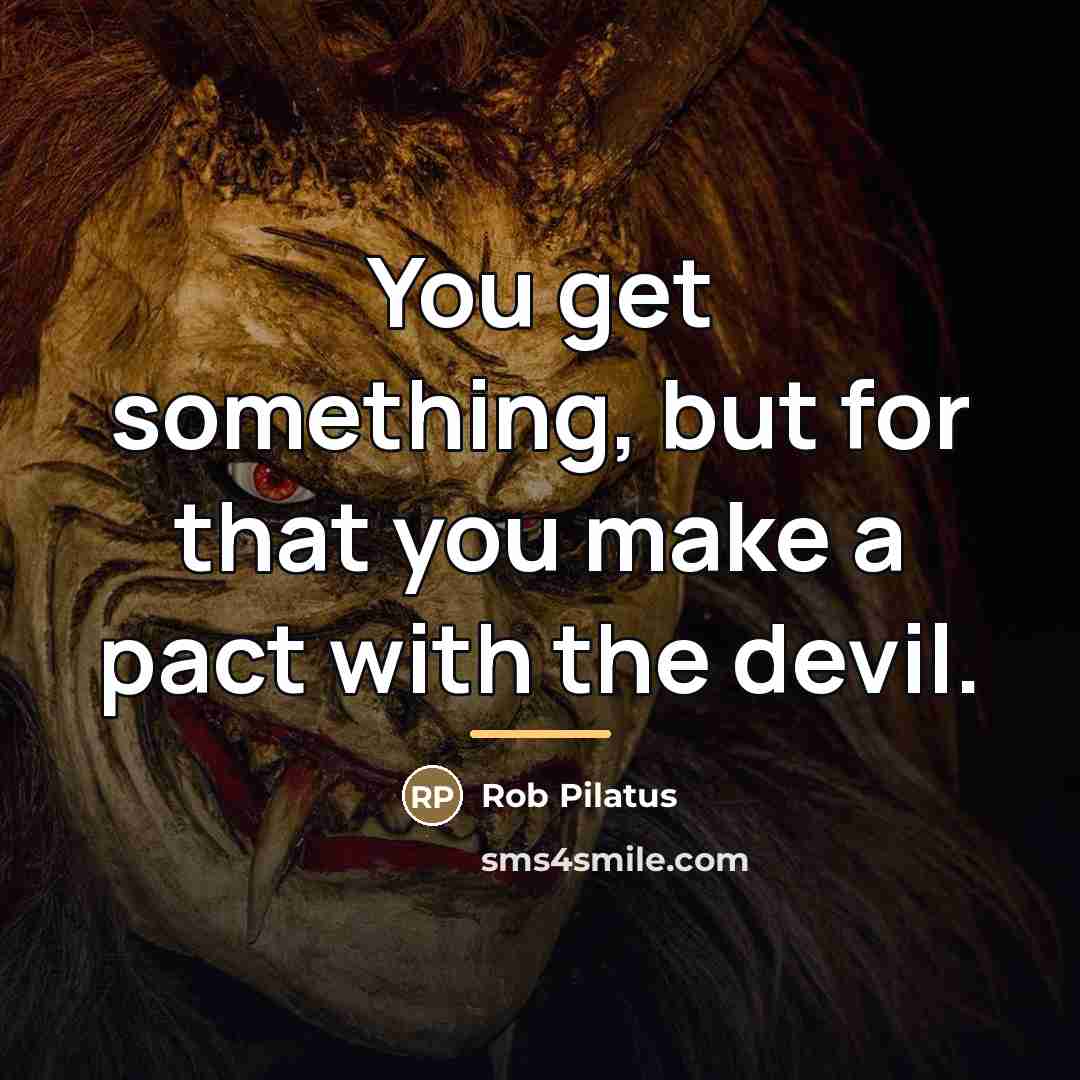 “You get something, but for that you make a pact…” quote by Rob Pilatus