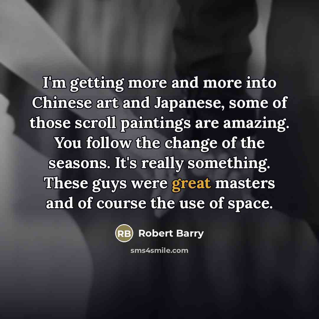 “I'm getting more and more into Chinese art and Japanese,…” quote by Robert Barry