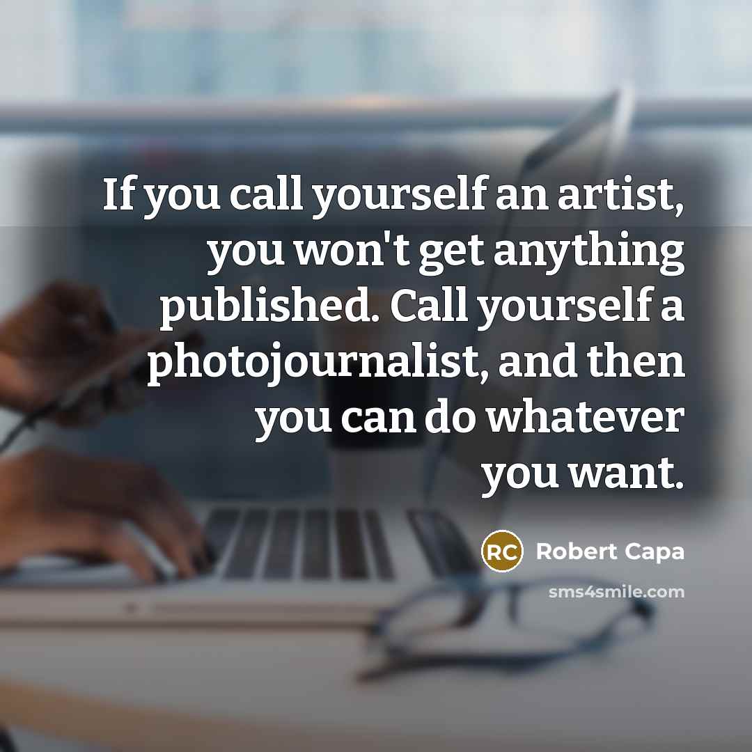 “If you call yourself an artist, you won't get anything…” quote by Robert Capa
