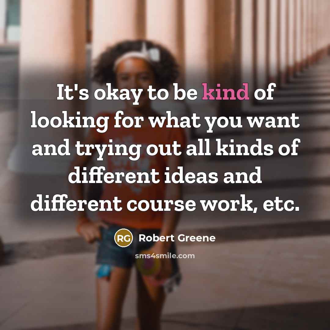 “It's okay to be kind of looking for what you…” quote by Robert Greene