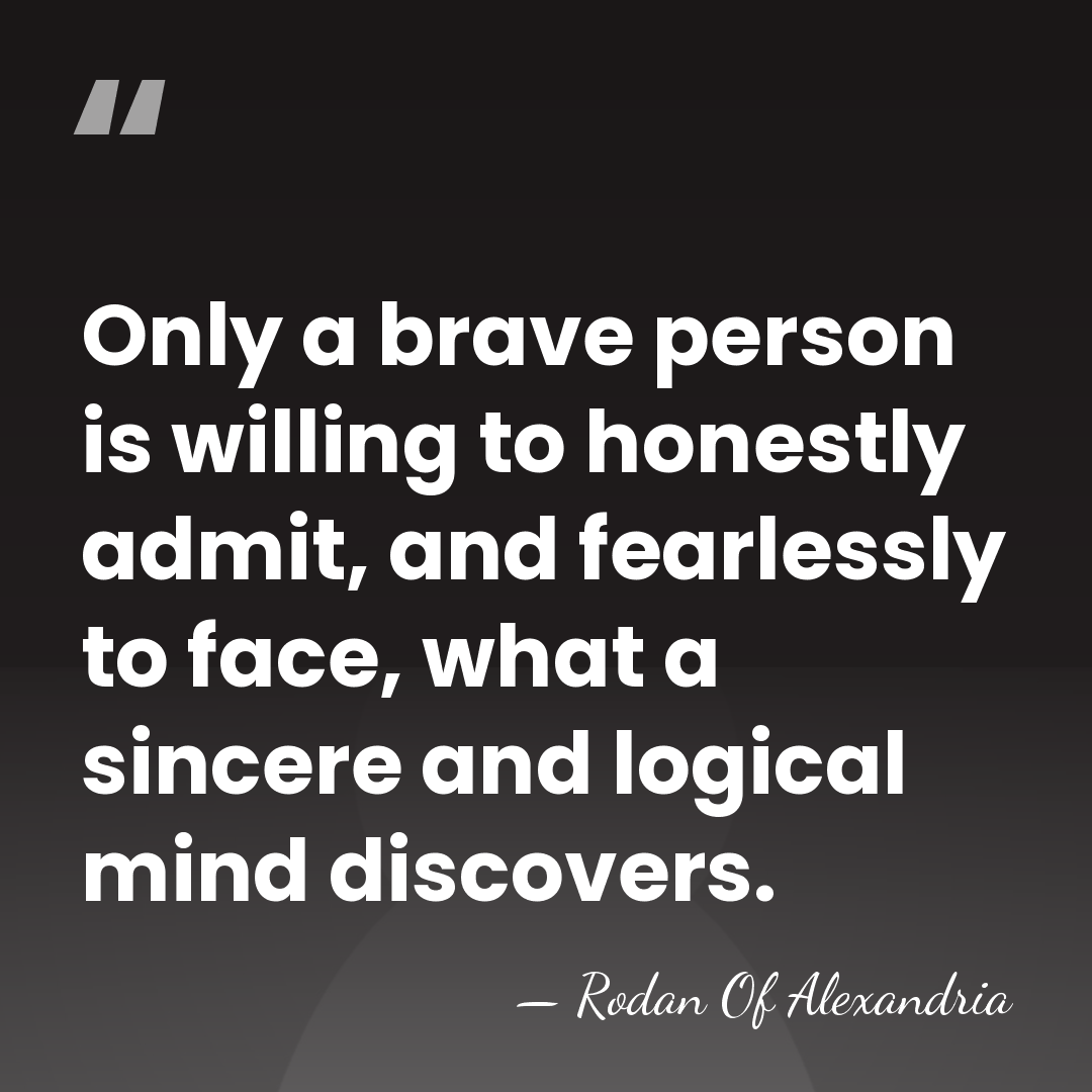 Only a brave person is willing to honestly admit, and fearlessly to&hellip; - Rodan Of Alexandria