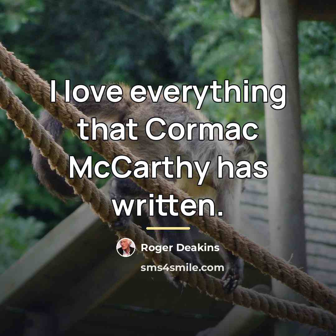“I love everything that Cormac McCarthy has written.…” quote by Roger Deakins
