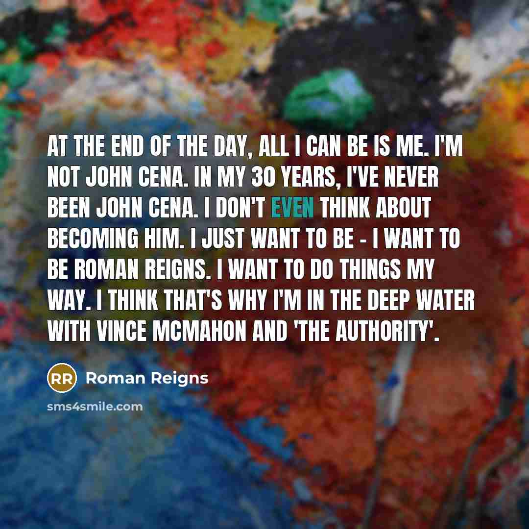 “At the end of the day, all I can be…” quote by Roman Reigns