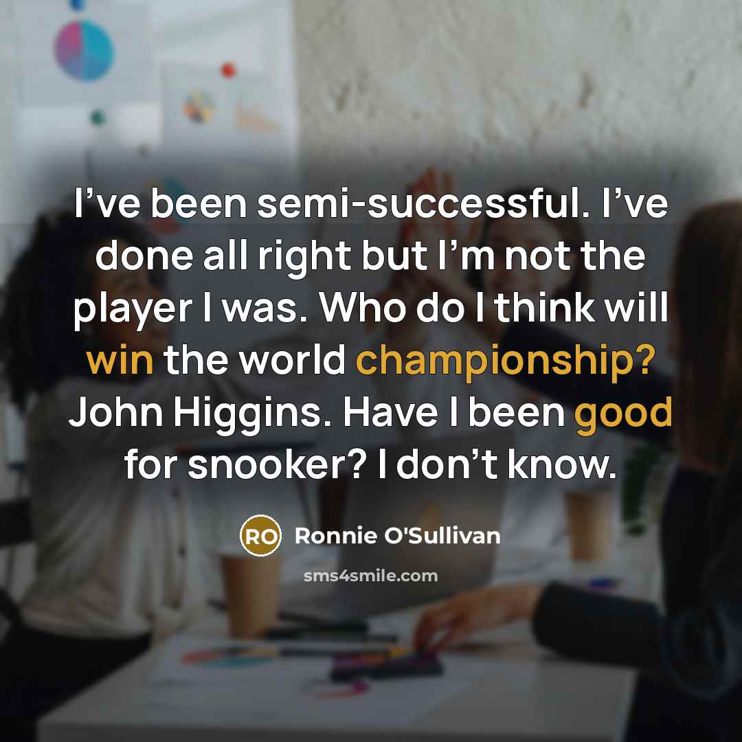 “I've been semi-successful. I've done all right but I'm not…” quote by Ronnie O'Sullivan