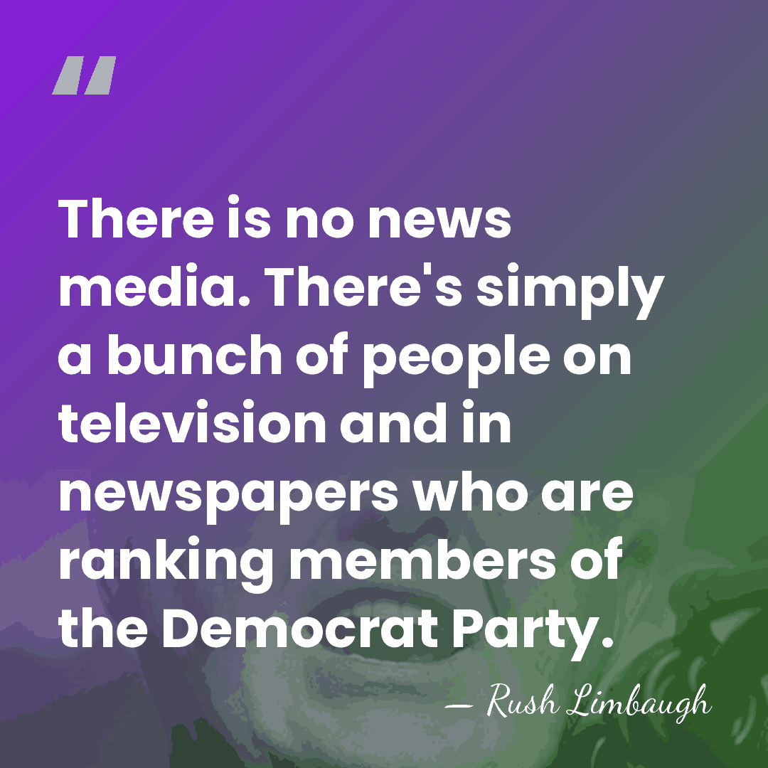 There is no news media. There's simply a bunch of people on&hellip; - Rush Limbaugh