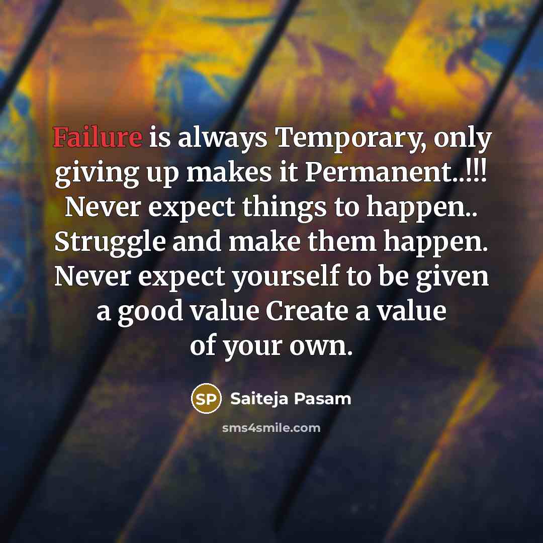 “Failure is always Temporary, only giving up makes it Permanent..!!! Never expect things to happen.. Struggle and make them happen. Never expect yourself to be given a good value Create a value of your own.” quote by Saiteja Pasam