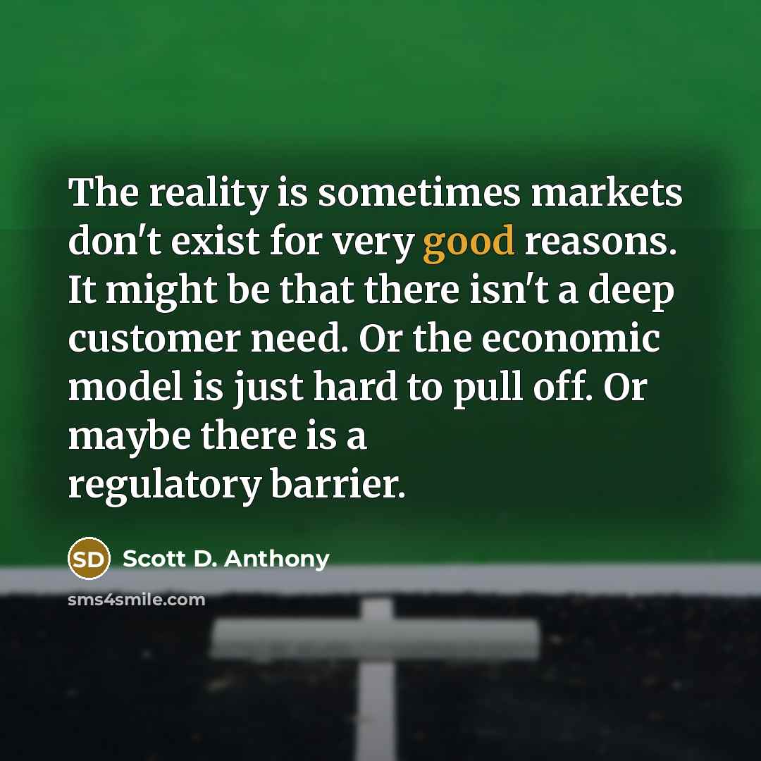 “The reality is sometimes markets don't exist for very good…” quote by Scott D. Anthony