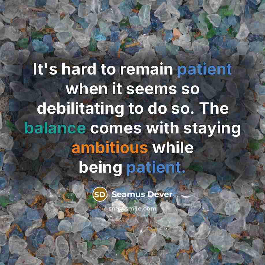 “It's hard to remain patient when it seems so debilitating…” quote by Seamus Dever