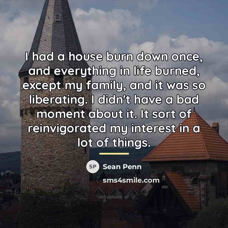 “I had a house burn down once, and everything in…” quote by Sean Penn
