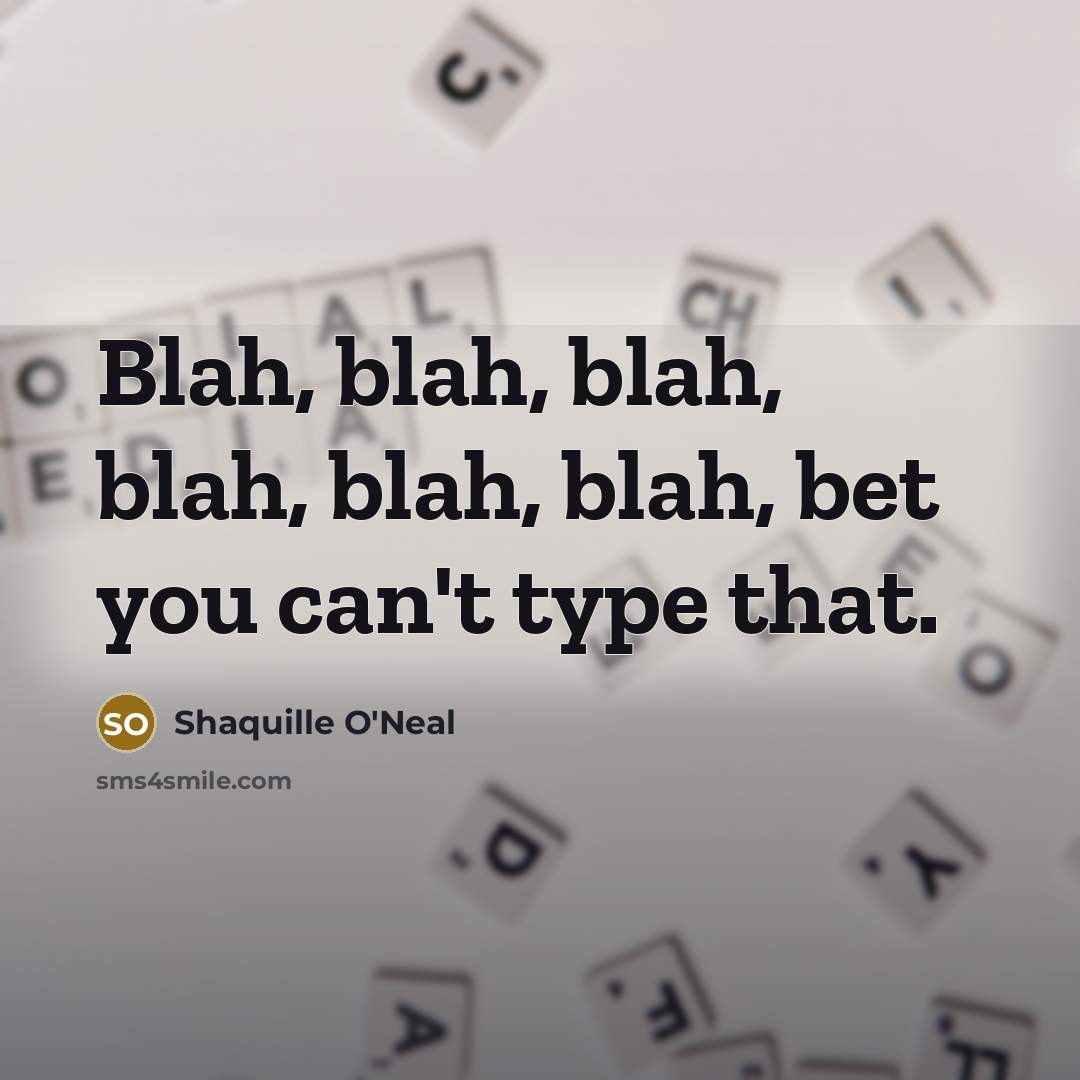 “Blah, blah, blah, blah, blah, blah, bet you can't type…” quote by Shaquille O'Neal