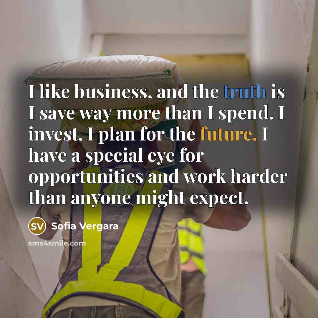 “I like business, and the truth is I save way…” quote by Sofia Vergara
