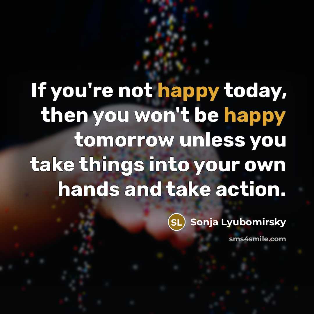 “If you're not happy today, then you won't be happy…” quote by Sonja Lyubomirsky