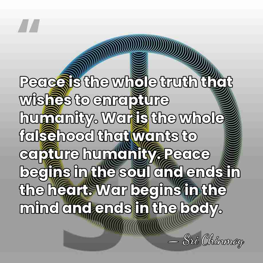 Peace is the whole truth that wishes to enrapture humanity. War is&hellip; - Sri Chinmoy