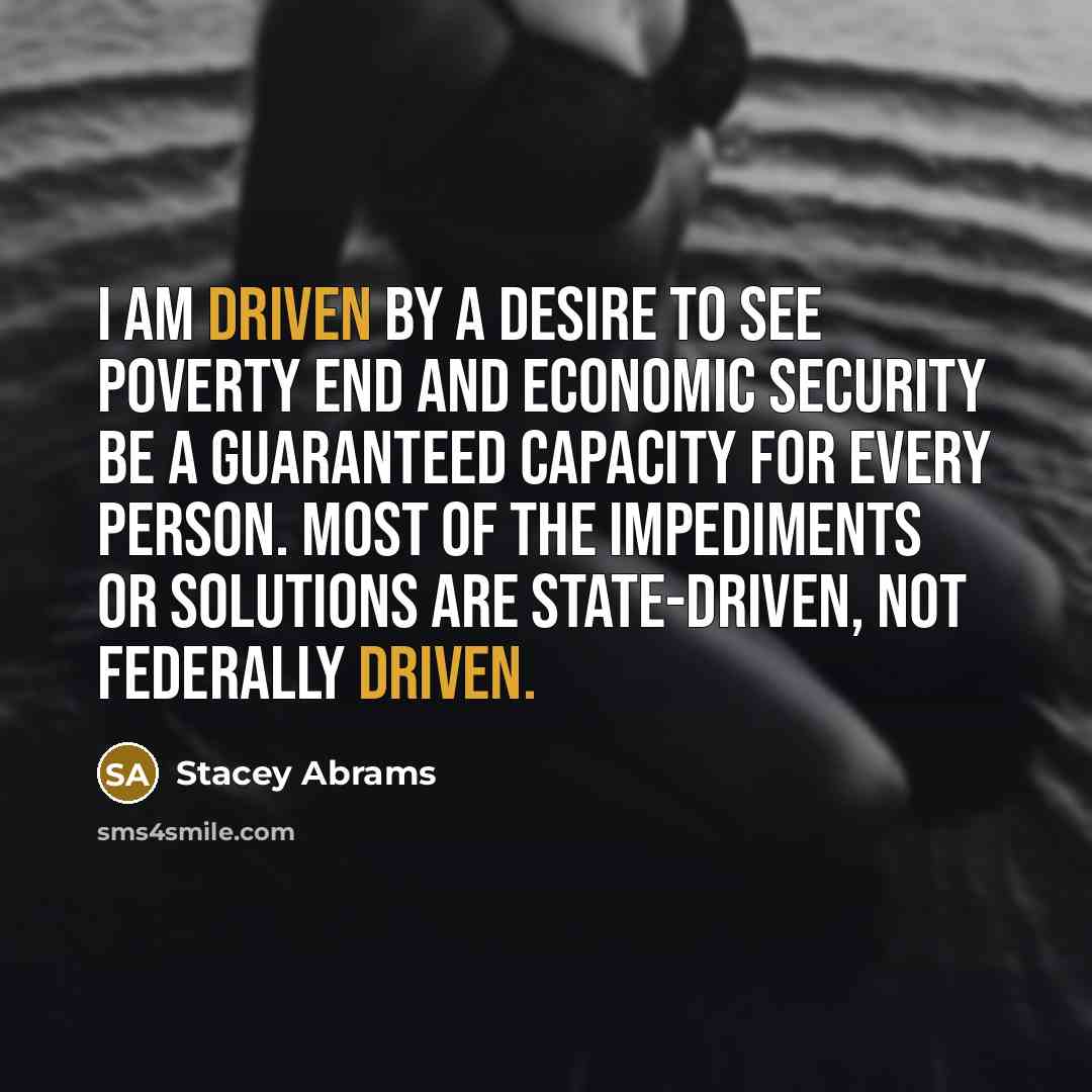“I am driven by a desire to see poverty end…” quote by Stacey Abrams