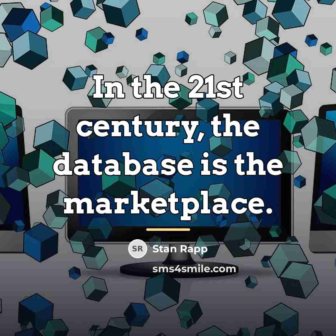 “In the 21st century, the database is the marketplace.…” quote by Stan Rapp