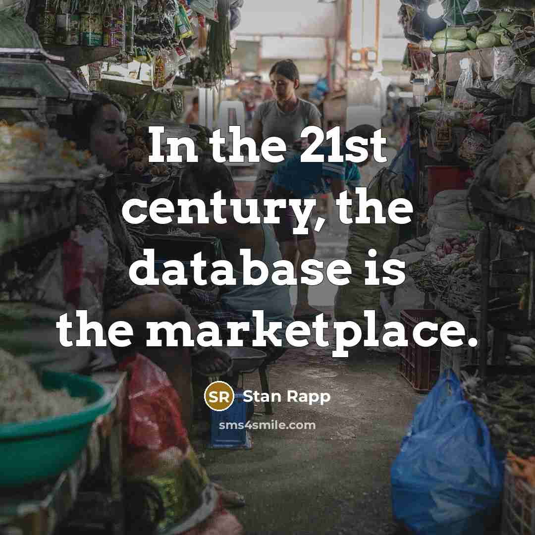 “In the 21st century, the database is the marketplace.” quote by Stan Rapp