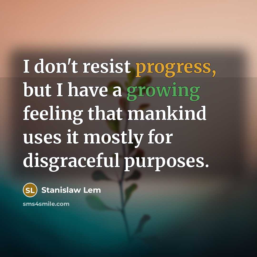 “I don't resist progress, but I have a growing feeling…” quote by Stanislaw Lem