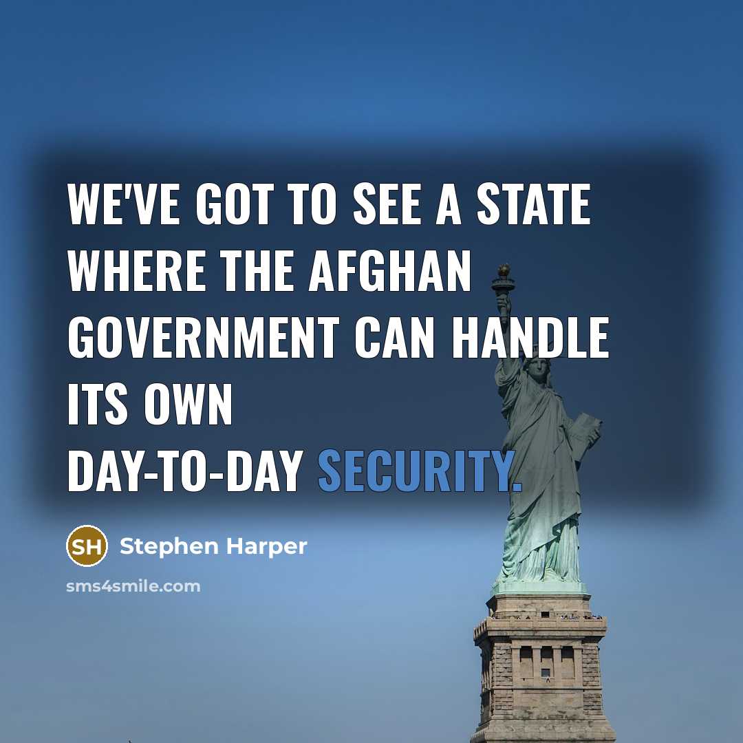 “We've got to see a state where the Afghan government…” quote by Stephen Harper