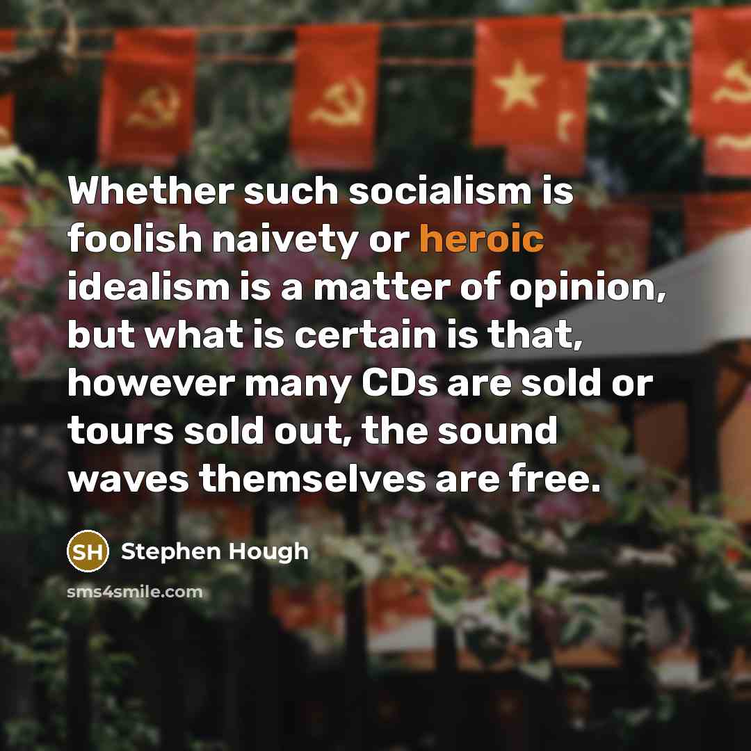 “Whether such socialism is foolish naivety or heroic idealism is…” quote by Stephen Hough