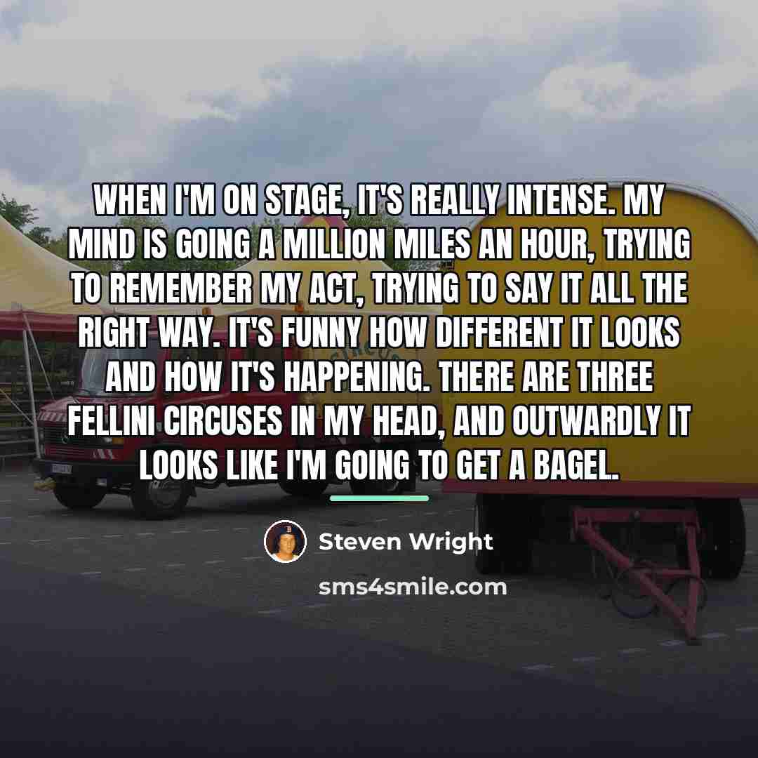 “When I'm on stage, it's really intense. My mind is…” quote by Steven Wright