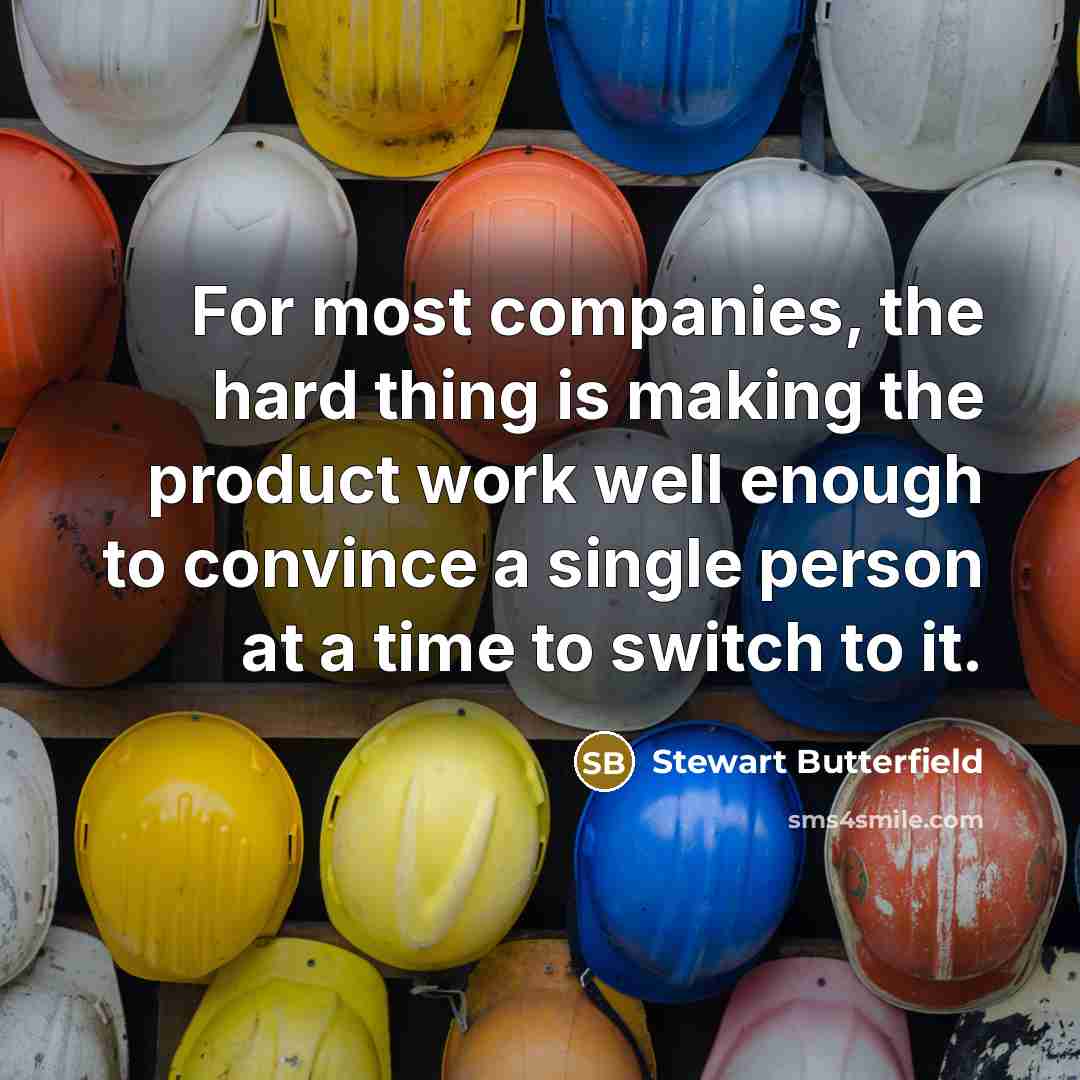 “For most companies, the hard thing is making the product…” quote by Stewart Butterfield