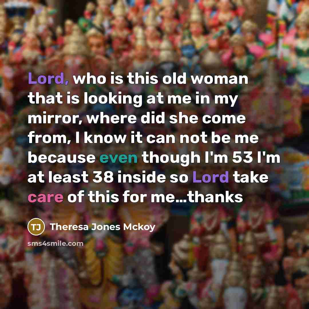“Lord, who is this old woman that is looking at…” quote by Theresa Jones Mckoy