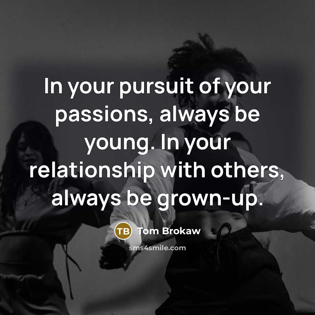 “In your pursuit of your passions, always be young. In…” quote by Tom Brokaw
