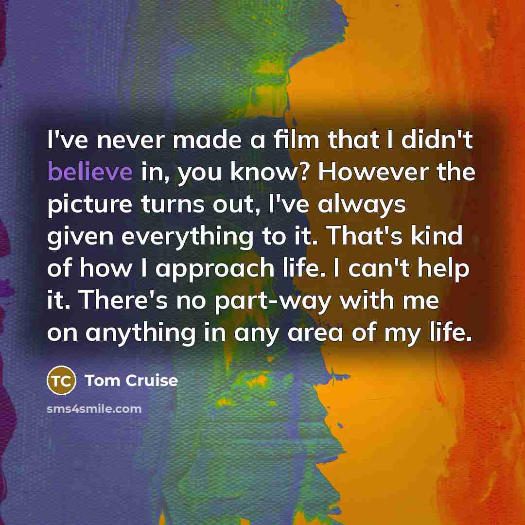 “I've never made a film that I didn't believe in,…” quote by Tom Cruise