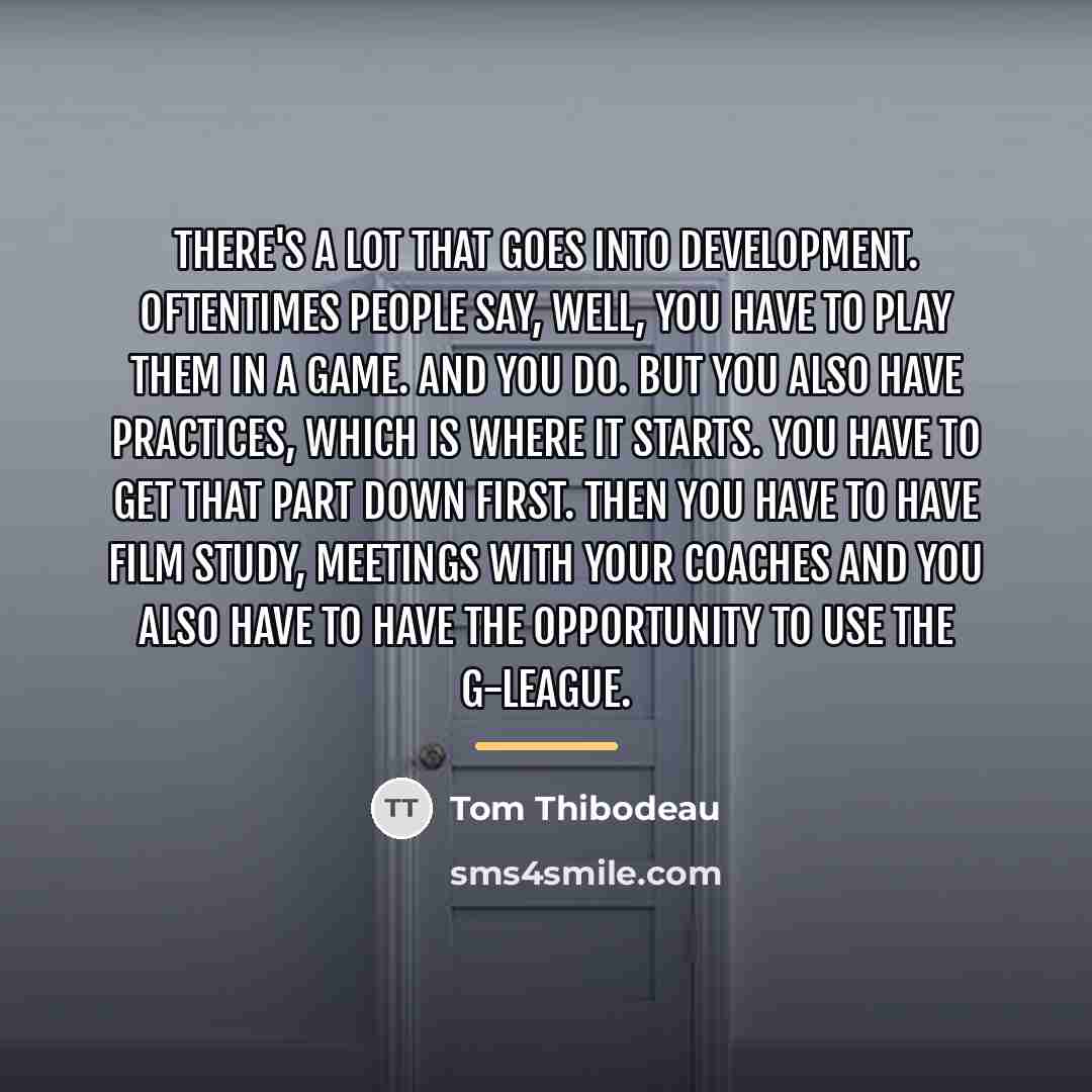 “There's a lot that goes into development. Oftentimes people say,…” quote by Tom Thibodeau