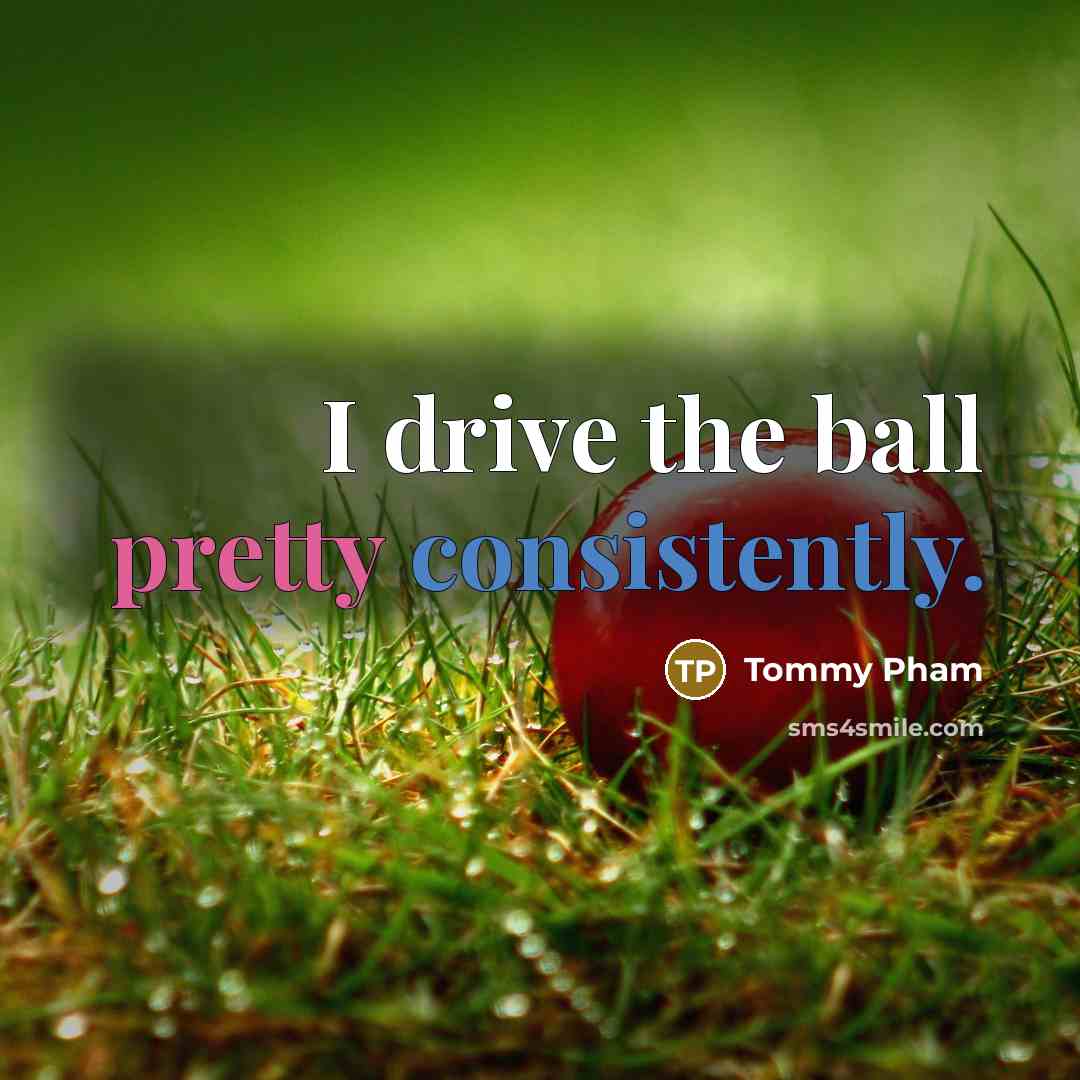 “I drive the ball pretty consistently.…” quote by Tommy Pham