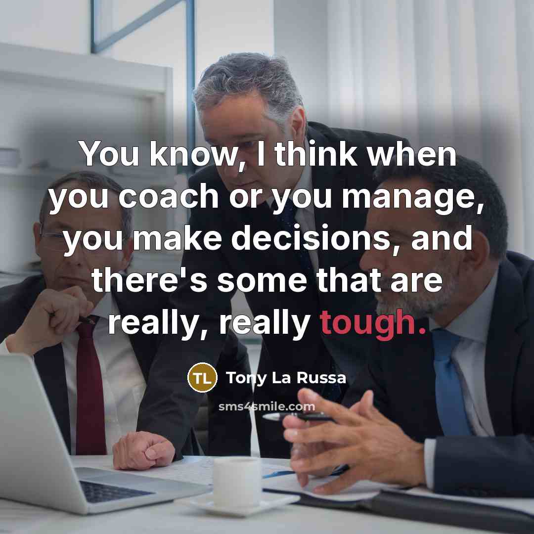 “You know, I think when you coach or you manage,…” quote by Tony La Russa