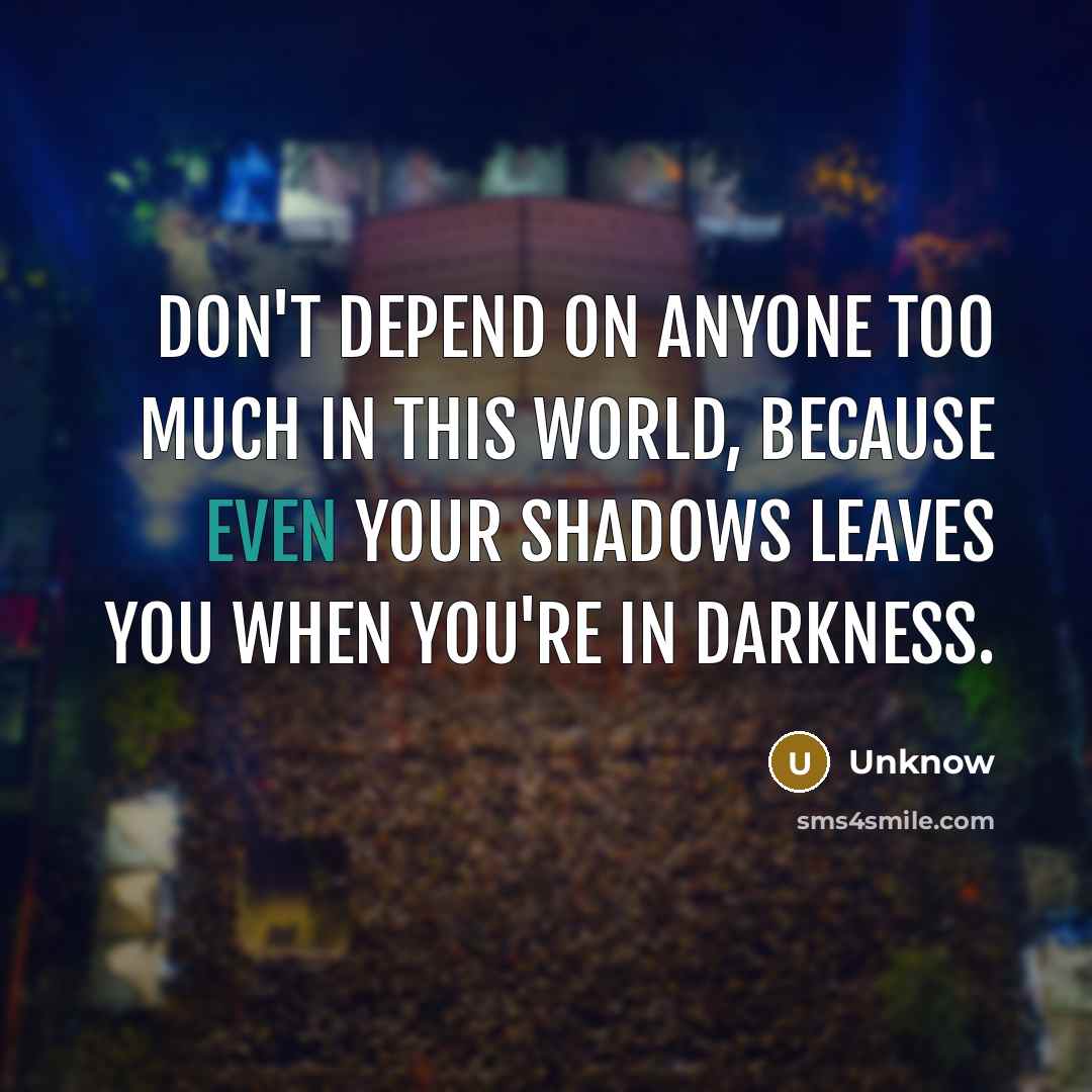 “Don't depend on anyone too much in this world, because…” quote by Unknow