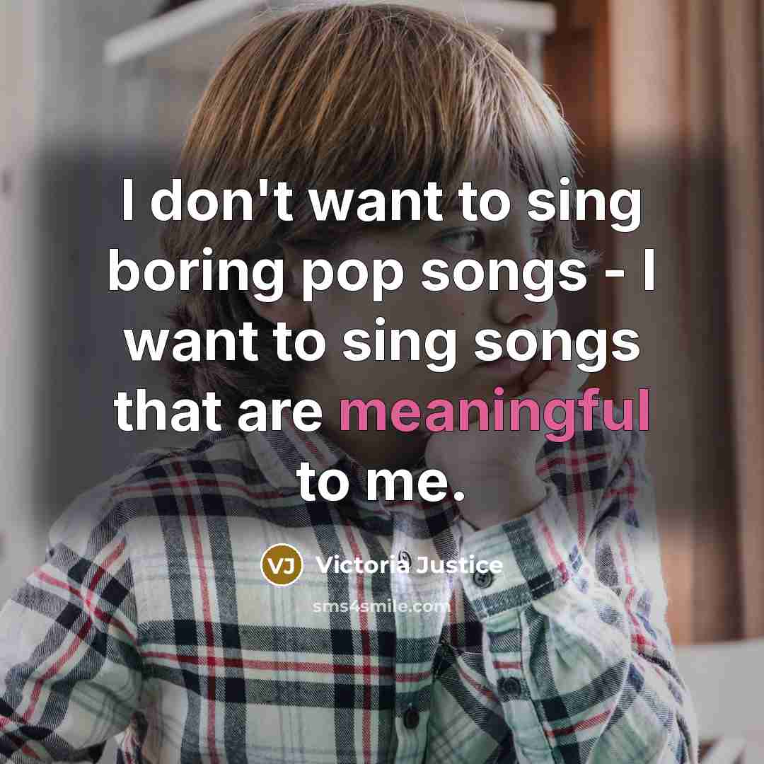 “I don't want to sing boring pop songs - I…” quote by Victoria Justice