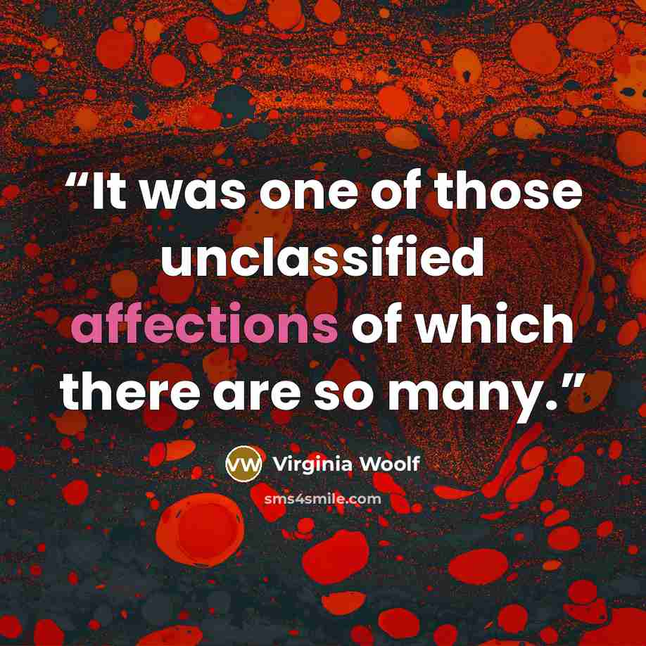 “It was one of those unclassified affections of which there are so many.” quote by Virginia Woolf