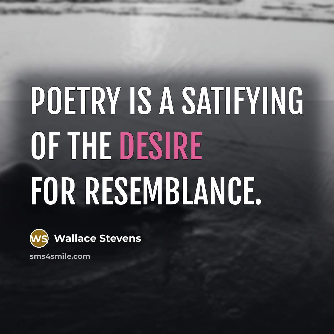 “Poetry is a satifying of the desire for resemblance.…” quote by Wallace Stevens