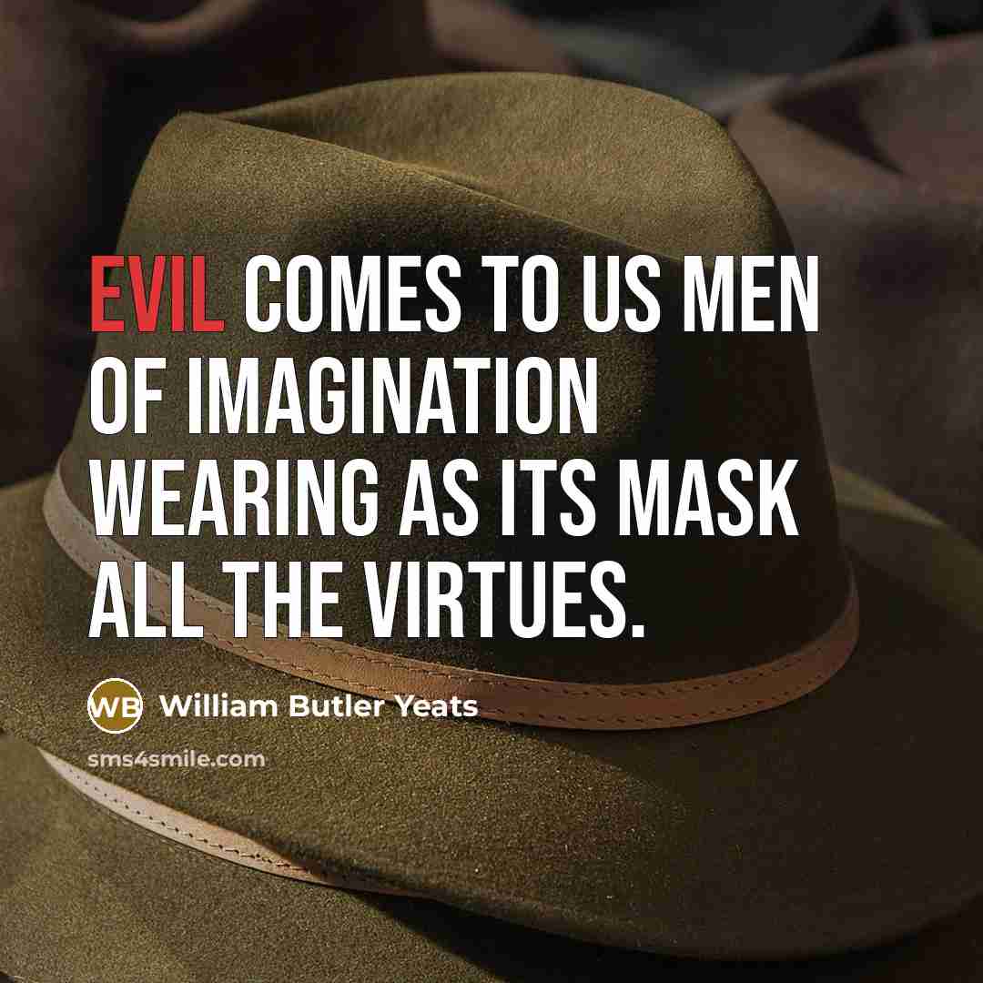 “Evil comes to us men of imagination wearing as its…” quote by William Butler Yeats