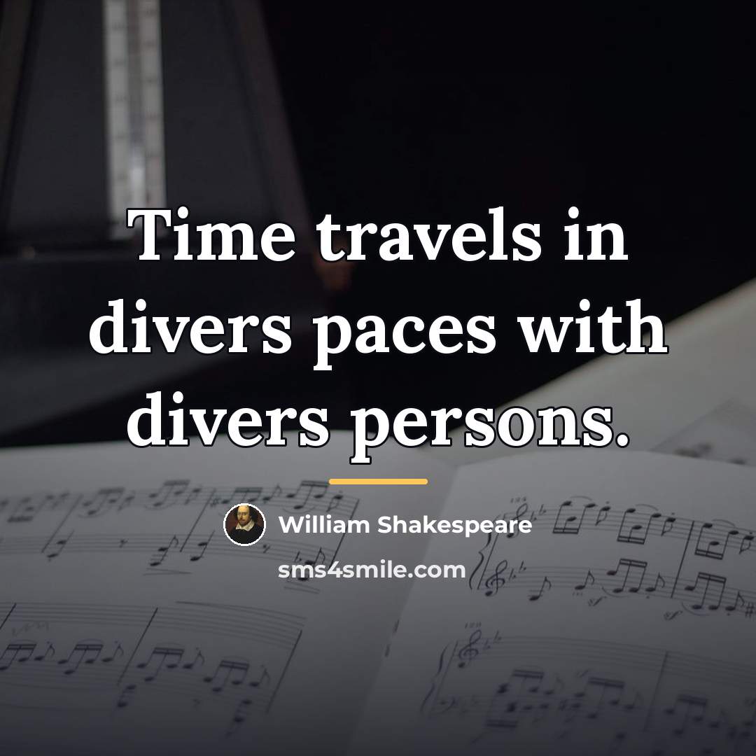 “Time travels in divers paces with divers persons.…” quote by William Shakespeare