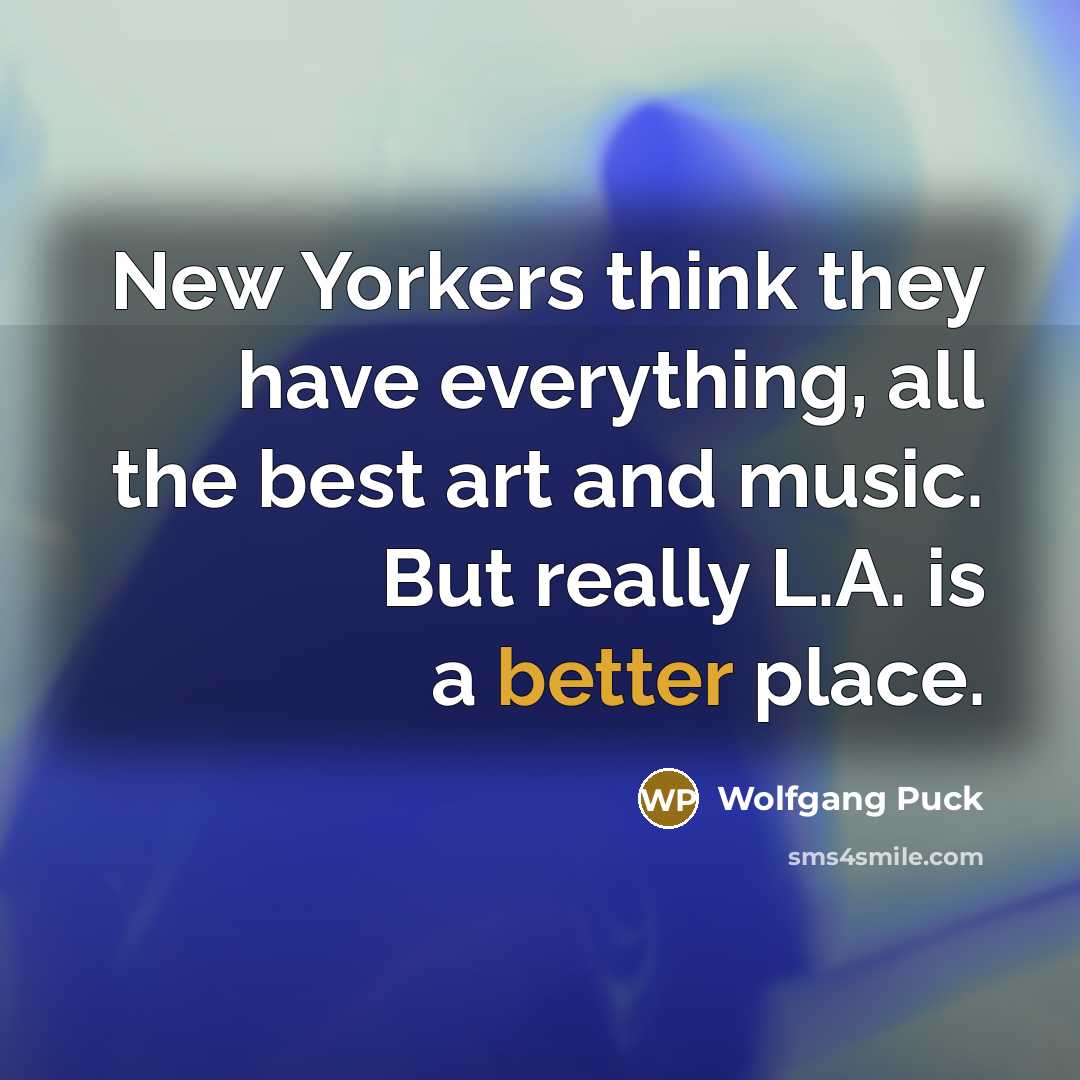 “New Yorkers think they have everything, all the best art…” quote by Wolfgang Puck