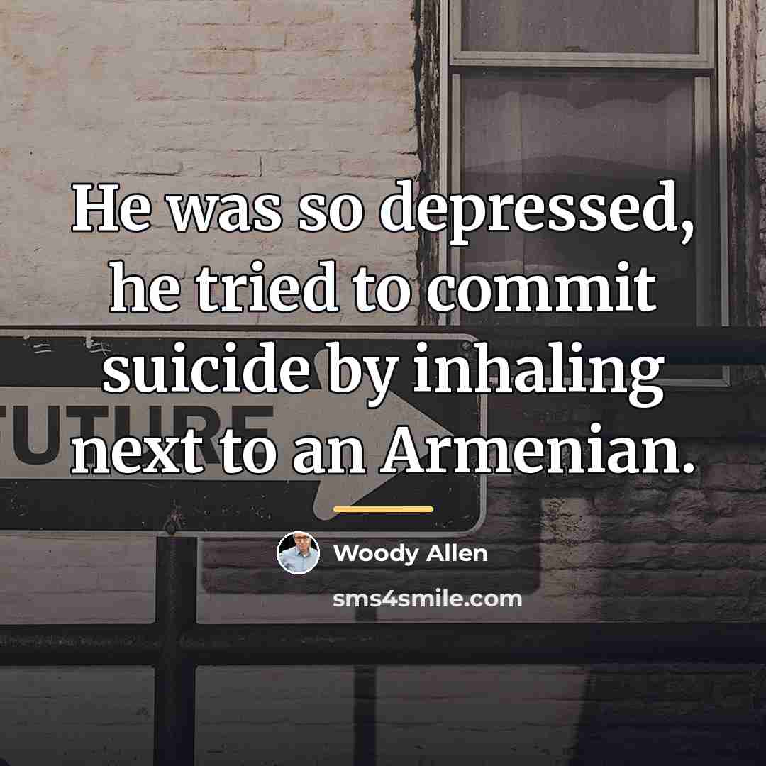 “He was so depressed, he tried to commit suicide by…” quote by Woody Allen