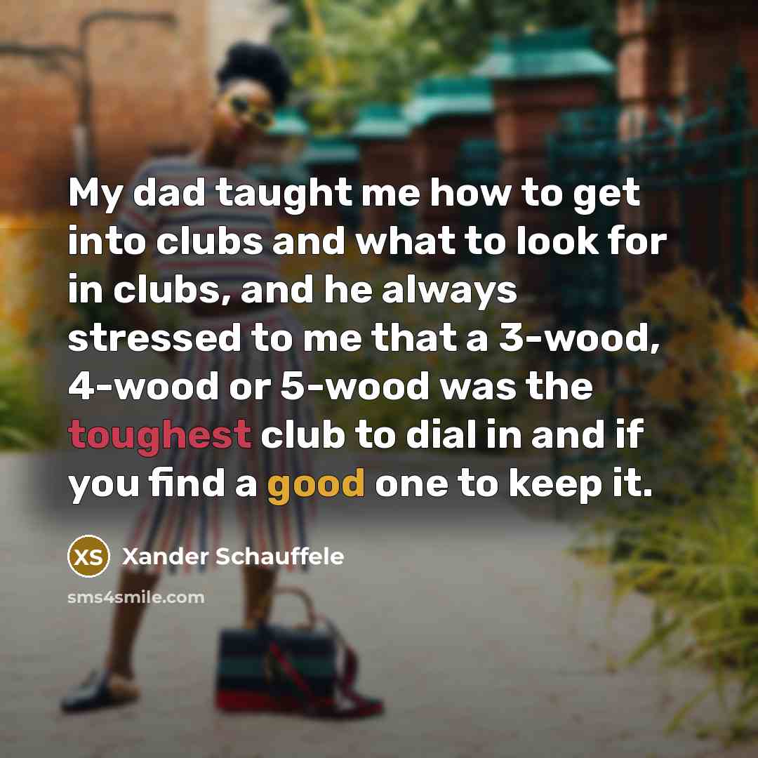 “My dad taught me how to get into clubs and…” quote by Xander Schauffele
