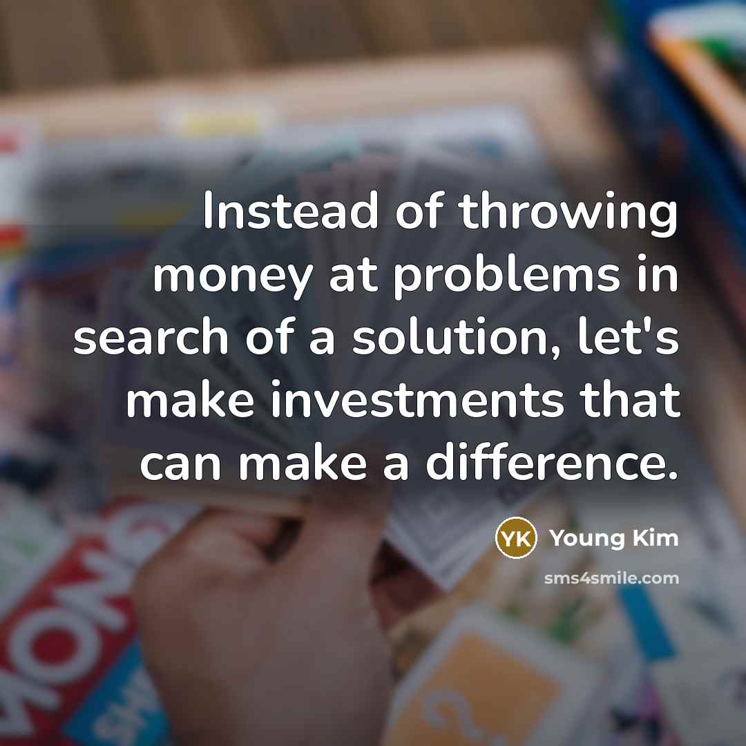 “Instead of throwing money at problems in search of a…” quote by Young Kim