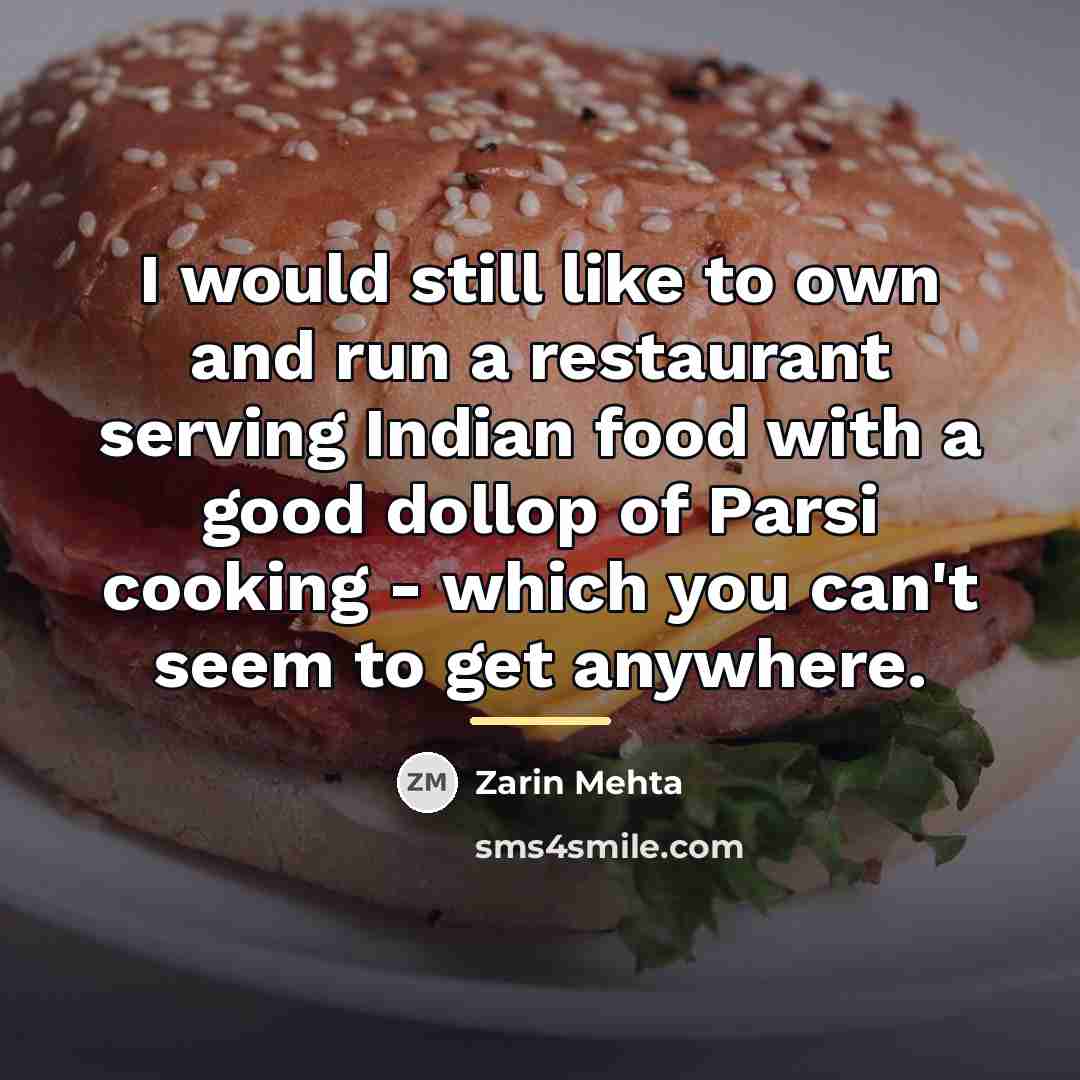 “I would still like to own and run a restaurant…” quote by Zarin Mehta