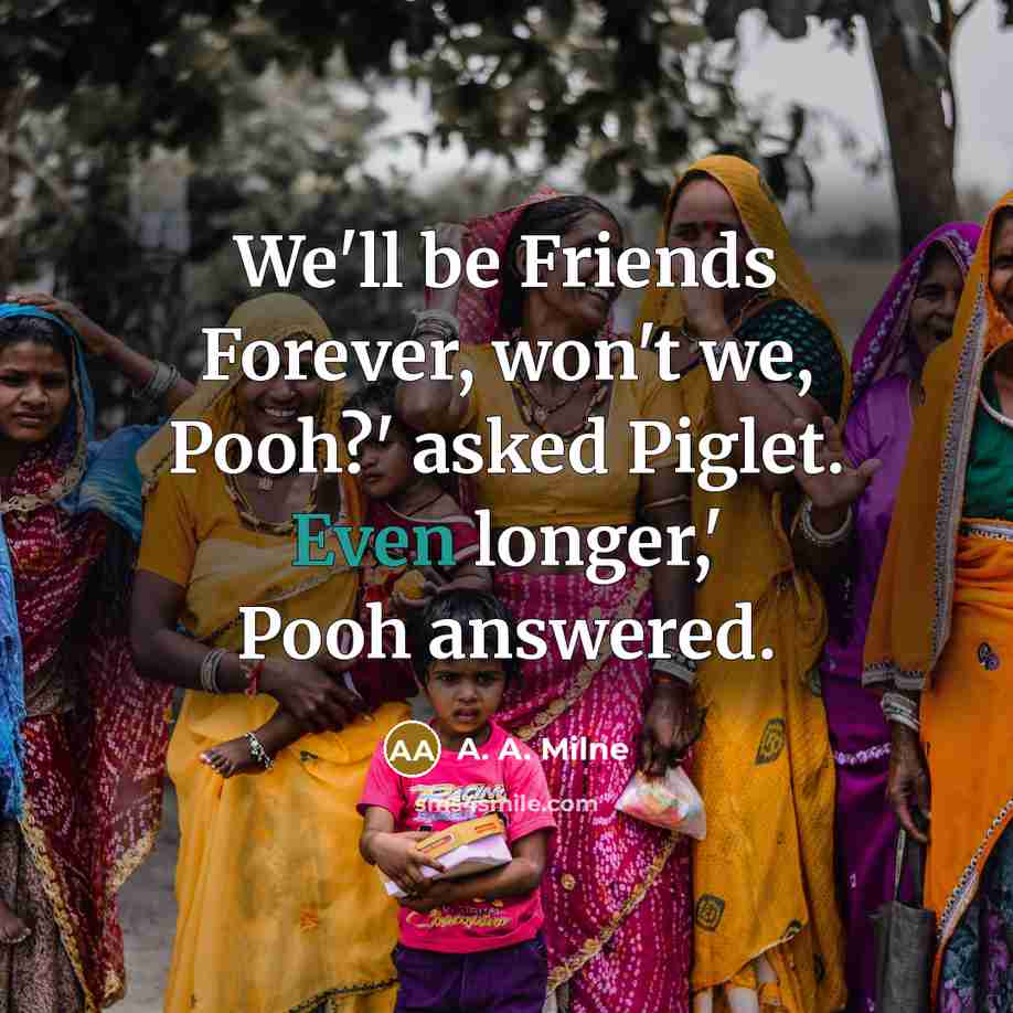 “We'll be Friends Forever, won't we, Pooh?' asked Piglet. Even…” quote by A. A. Milne