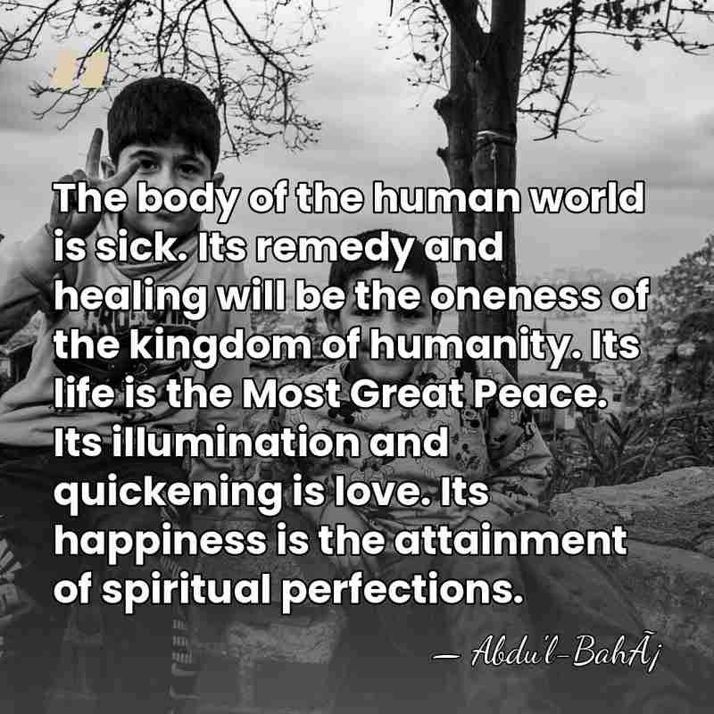 The body of the human world is sick. Its remedy and healing&hellip; - Abdu'l-BahÃ¡