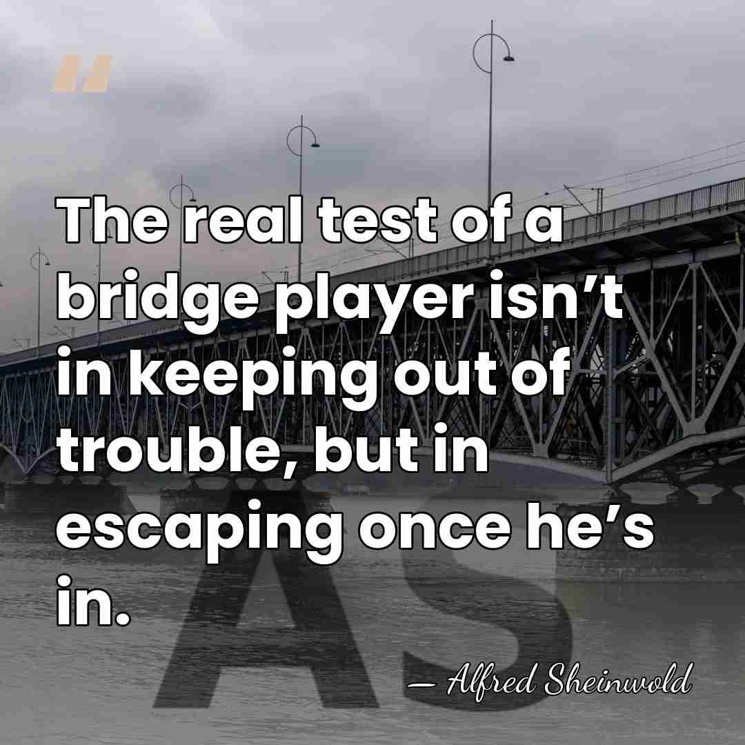 The real test of a bridge player isn’t in keeping out of&hellip; - Alfred Sheinwold