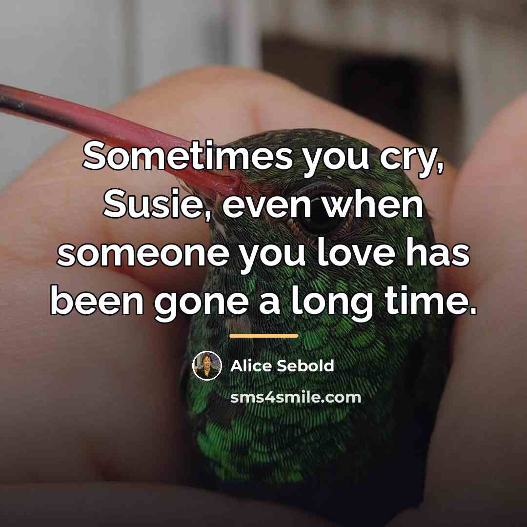 “Sometimes you cry, Susie, even when someone you love has…” quote by Alice Sebold