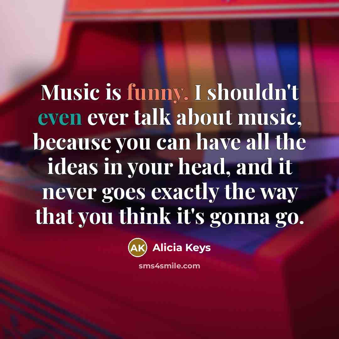 “Music is funny. I shouldn't even ever talk about music,…” quote by Alicia Keys