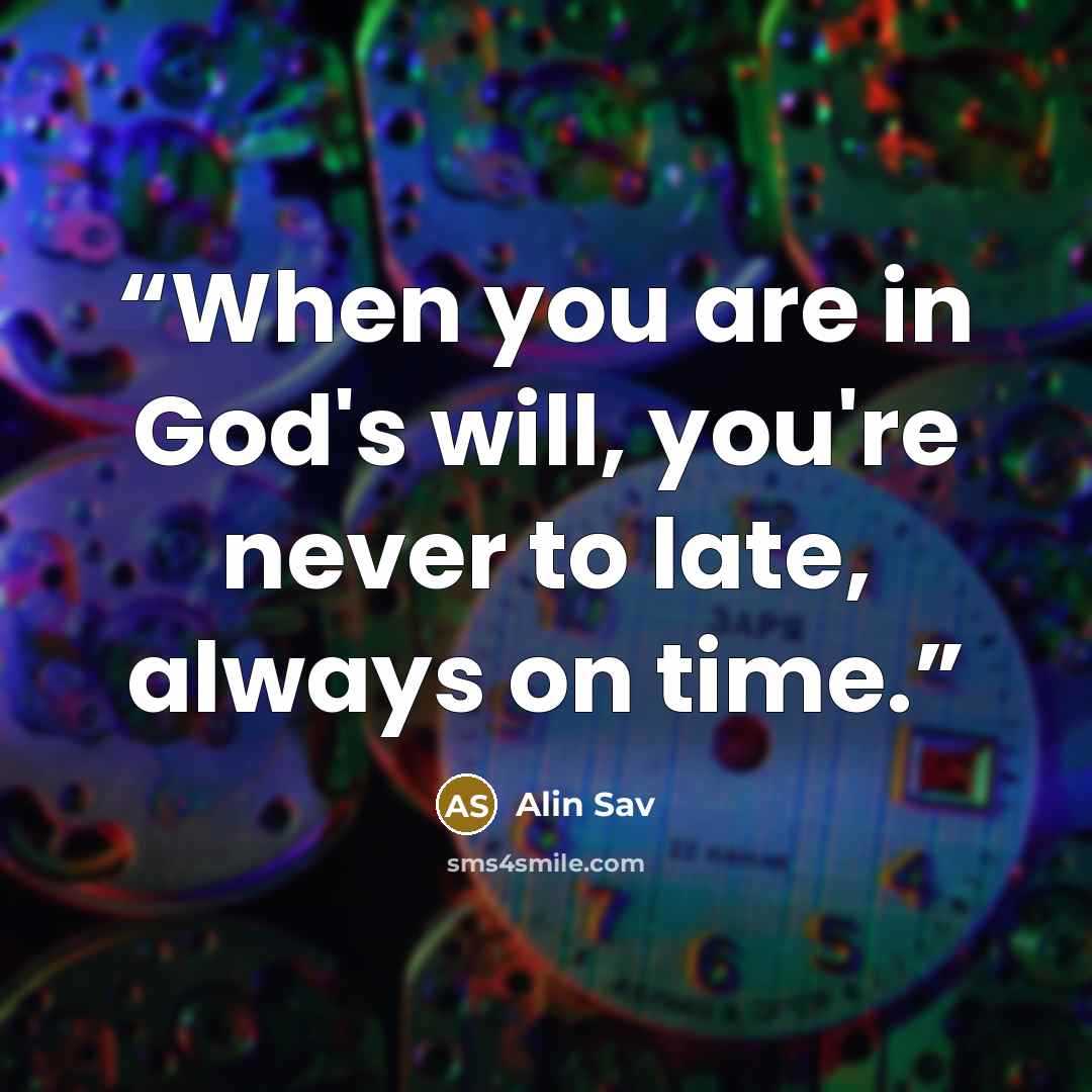 “When you are in God's will, you're never to late, always on time.” quote by Alin Sav