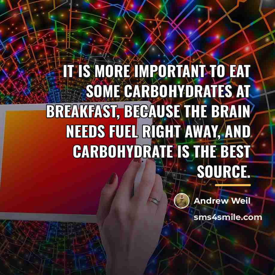 “It is more important to eat some carbohydrates at breakfast,…” quote by Andrew Weil