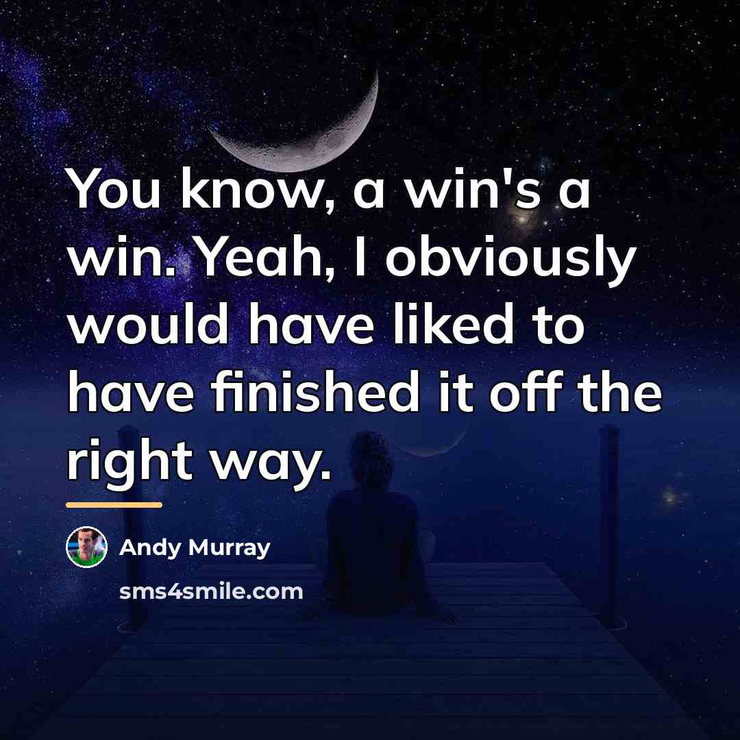 “You know, a win's a win. Yeah, I obviously would…” quote by Andy Murray